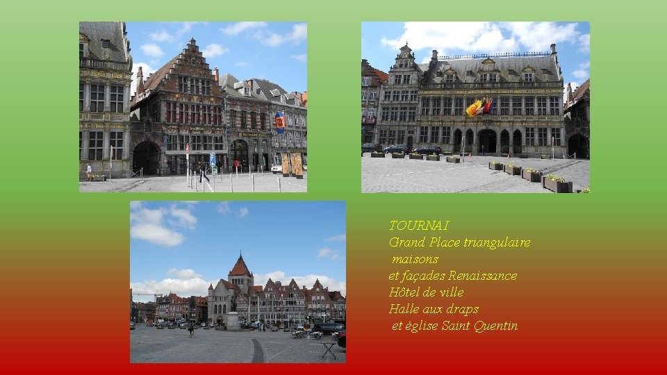 TOURNAI Grand Place triangulaire maisons et façades Renaissance Hôtel de ville Halle aux draps