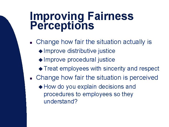 Improving Fairness Perceptions n Change how fair the situation actually is u Improve distributive
