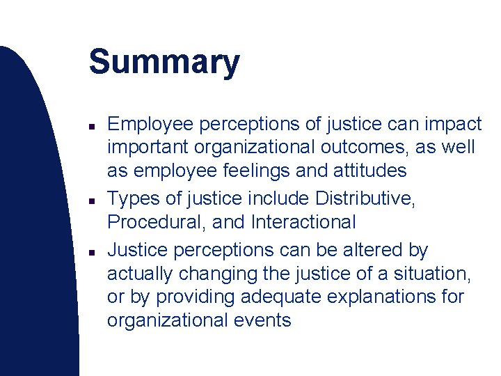 Summary n n n Employee perceptions of justice can impact important organizational outcomes, as