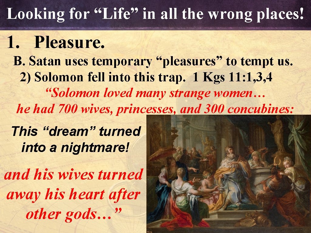 Looking for “Life” in all the wrong places! 1. Pleasure. B. Satan uses temporary