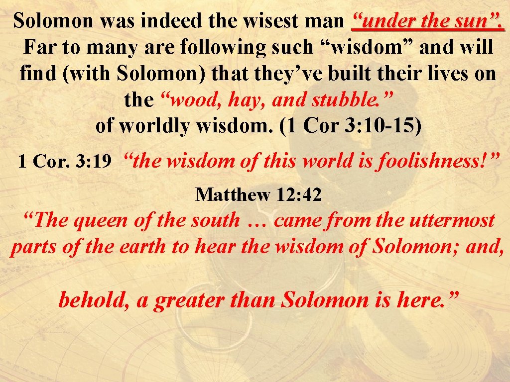 Solomon was indeed the wisest man “under the sun”. Far to many are following