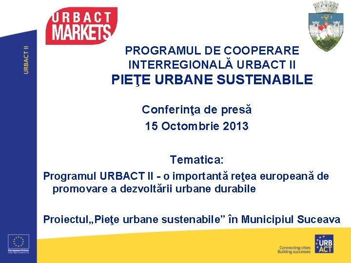 PROGRAMUL DE COOPERARE INTERREGIONALĂ URBACT II PIEŢE URBANE SUSTENABILE Conferinţa de presă 15 Octombrie