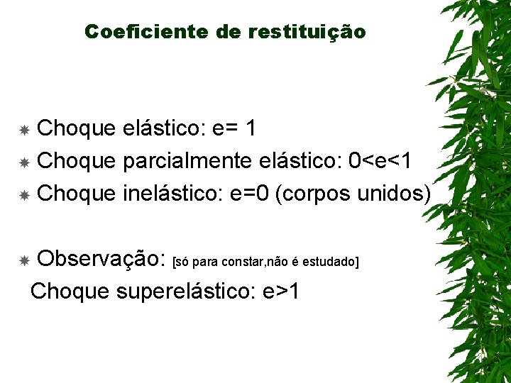 Coeficiente de restituição Choque elástico: e= 1 Choque parcialmente elástico: 0<e<1 Choque inelástico: e=0