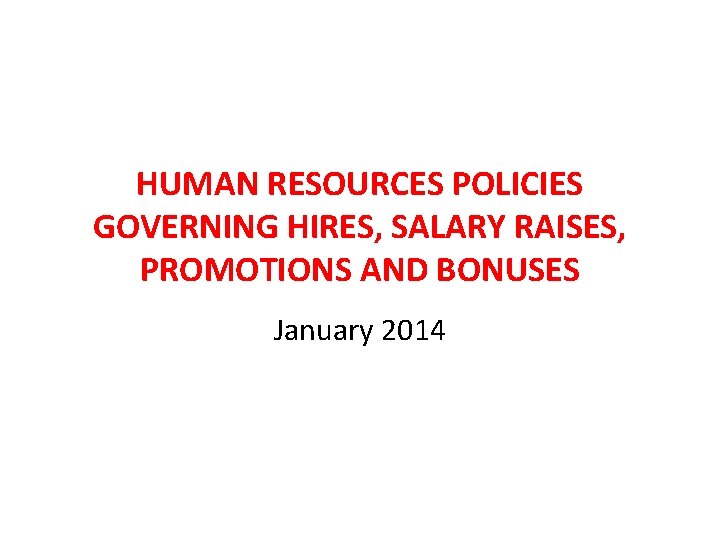 HUMAN RESOURCES POLICIES GOVERNING HIRES, SALARY RAISES, PROMOTIONS AND BONUSES January 2014 