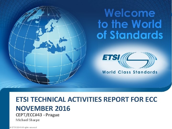 ETSI TECHNICAL ACTIVITIES REPORT FOR ECC NOVEMBER 2016 CEPT/ECC#43 - Prague Michael Sharpe ©