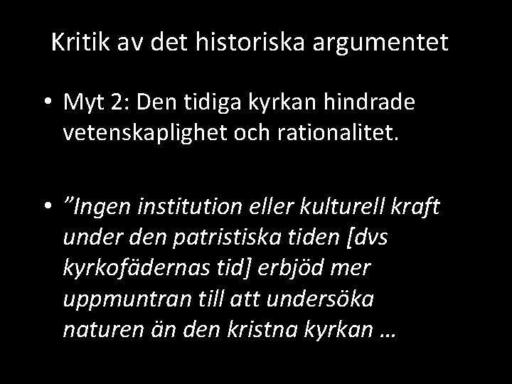 Kritik av det historiska argumentet • Myt 2: Den tidiga kyrkan hindrade vetenskaplighet och