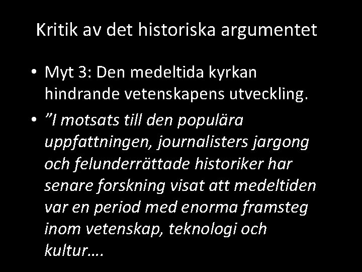 Kritik av det historiska argumentet • Myt 3: Den medeltida kyrkan hindrande vetenskapens utveckling.