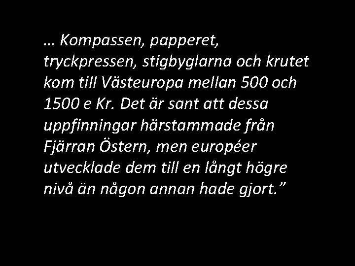 … Kompassen, papperet, tryckpressen, stigbyglarna och krutet kom till Västeuropa mellan 500 och 1500