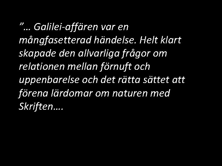 ”… Galilei-affären var en mångfasetterad händelse. Helt klart skapade den allvarliga frågor om relationen