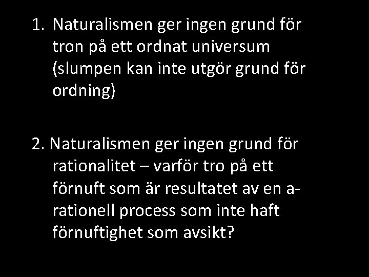 1. Naturalismen ger ingen grund för tron på ett ordnat universum (slumpen kan inte