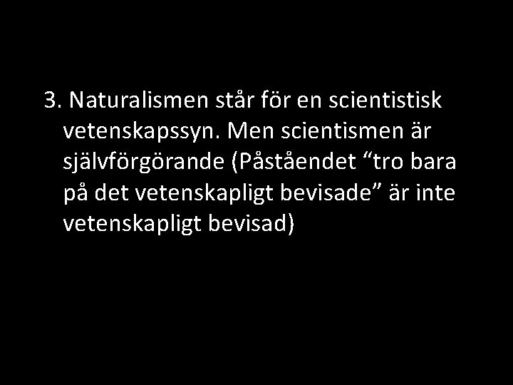 3. Naturalismen står för en scientistisk vetenskapssyn. Men scientismen är självförgörande (Påståendet “tro bara