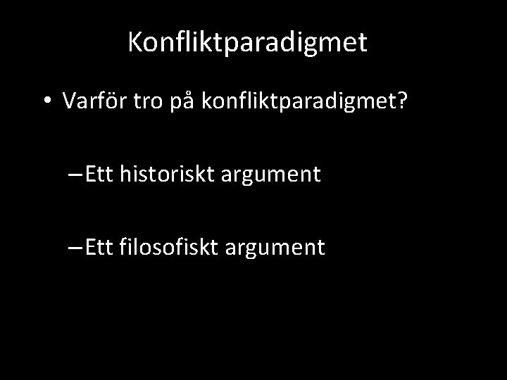 Konfliktparadigmet • Varför tro på konfliktparadigmet? – Ett historiskt argument – Ett filosofiskt argument