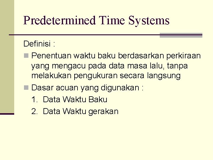Predetermined Time Systems Definisi : n Penentuan waktu baku berdasarkan perkiraan yang mengacu pada