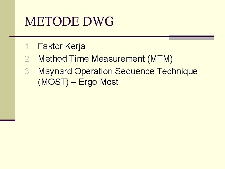 METODE DWG 1. Faktor Kerja 2. Method Time Measurement (MTM) 3. Maynard Operation Sequence