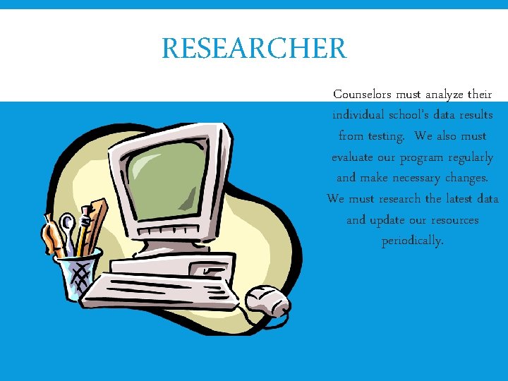 RESEARCHER Counselors must analyze their individual school’s data results from testing. We also must