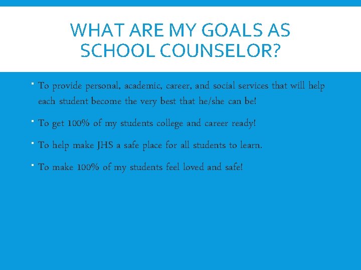 WHAT ARE MY GOALS AS SCHOOL COUNSELOR? To provide personal, academic, career, and social