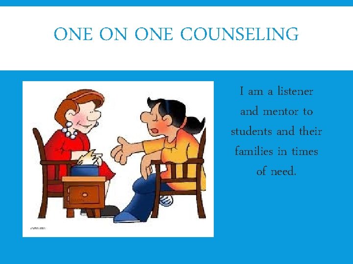 ONE ON ONE COUNSELING I am a listener and mentor to students and their