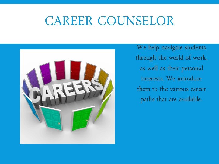 CAREER COUNSELOR We help navigate students through the world of work, as well as