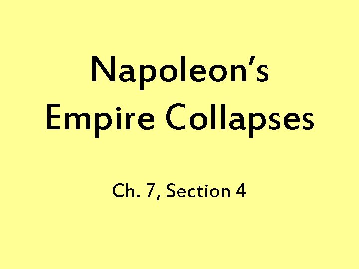 Napoleon’s Empire Collapses Ch. 7, Section 4 