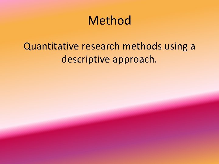Method Quantitative research methods using a descriptive approach. 
