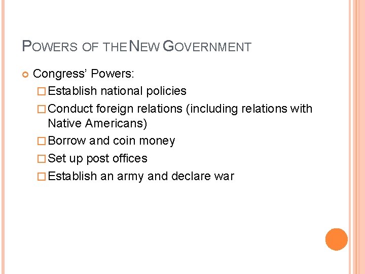 POWERS OF THE NEW GOVERNMENT Congress’ Powers: � Establish national policies � Conduct foreign