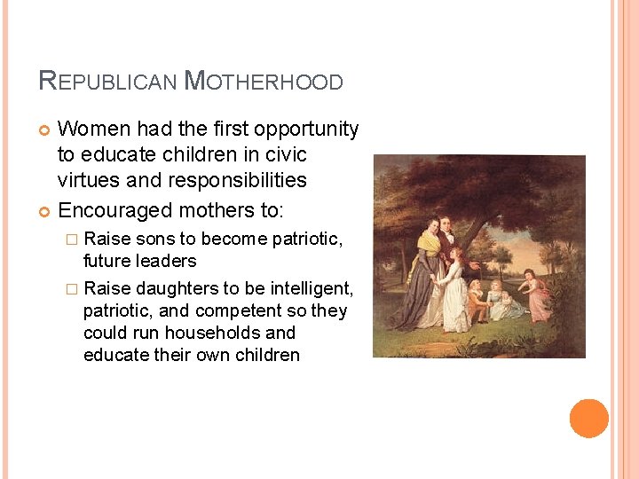 REPUBLICAN MOTHERHOOD Women had the first opportunity to educate children in civic virtues and