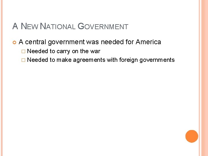 A NEW NATIONAL GOVERNMENT A central government was needed for America � Needed to