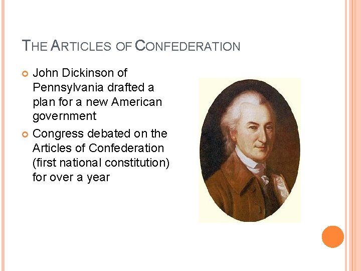 THE ARTICLES OF CONFEDERATION John Dickinson of Pennsylvania drafted a plan for a new