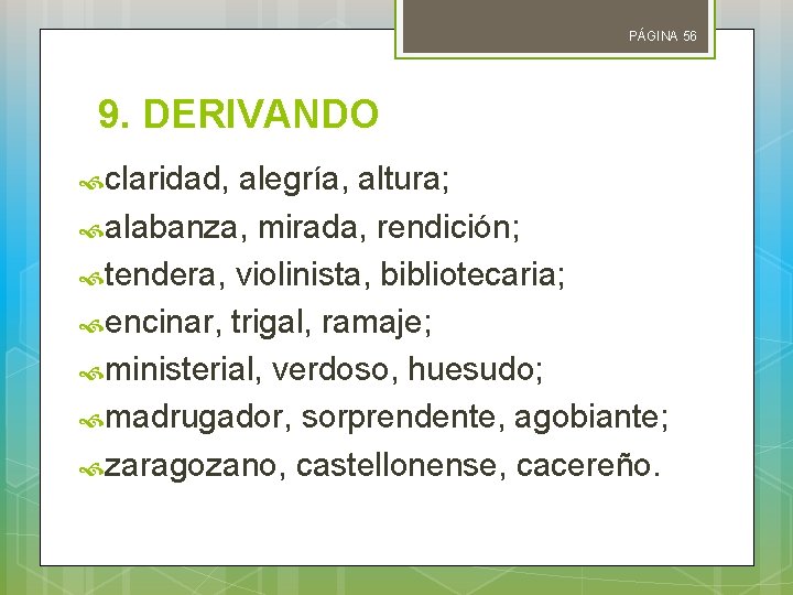 PÁGINA 56 9. DERIVANDO claridad, alegría, altura; alabanza, mirada, rendición; tendera, violinista, bibliotecaria; encinar,