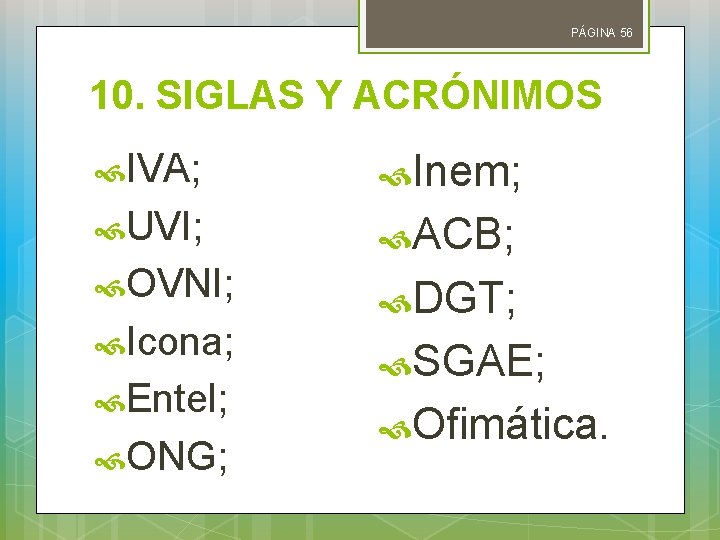 PÁGINA 56 10. SIGLAS Y ACRÓNIMOS IVA; Inem; UVI; ACB; OVNI; DGT; Icona; Entel;