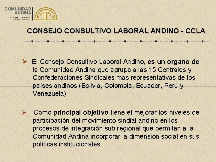 CONSEJO CONSULTIVO LABORAL ANDINO - CCLA Ø El Consejo Consultivo Laboral Andino, es un