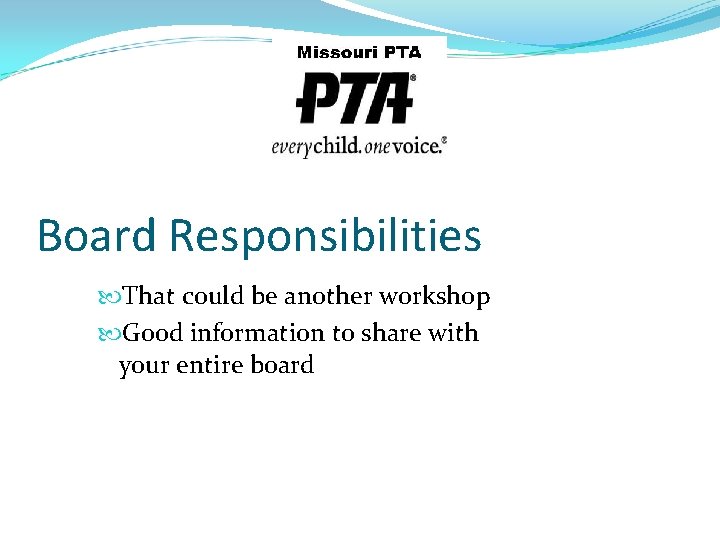 Board Responsibilities That could be another workshop Good information to share with your entire