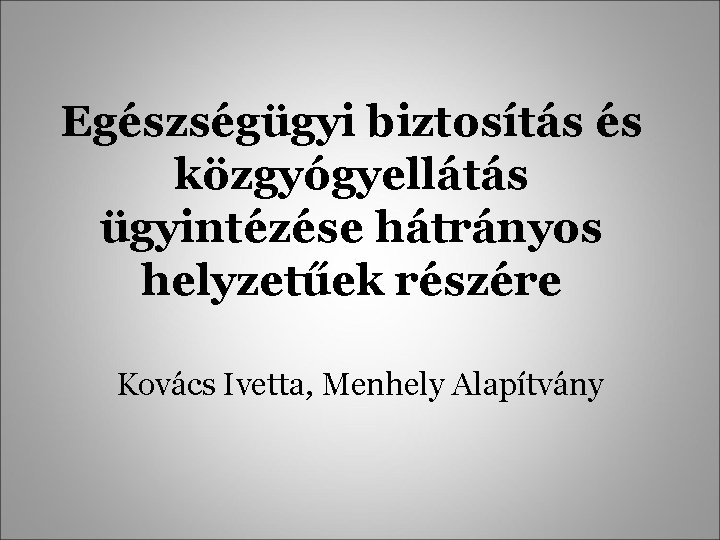 Egészségügyi biztosítás és közgyógyellátás ügyintézése hátrányos helyzetűek részére Kovács Ivetta, Menhely Alapítvány 