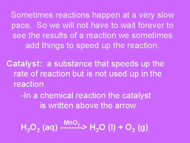 Sometimes reactions happen at a very slow pace. So we will not have to