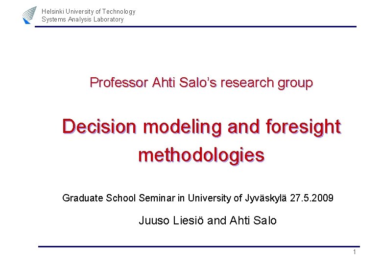 Helsinki University of Technology Systems Analysis Laboratory Professor Ahti Salo’s research group Decision modeling