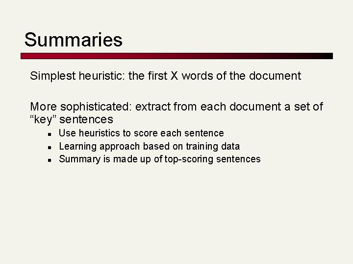 Summaries Simplest heuristic: the first X words of the document More sophisticated: extract from