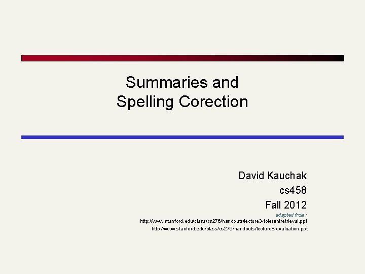 Summaries and Spelling Corection David Kauchak cs 458 Fall 2012 adapted from: http: //www.