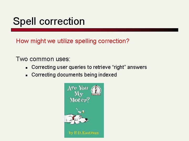 Spell correction How might we utilize spelling correction? Two common uses: n n Correcting