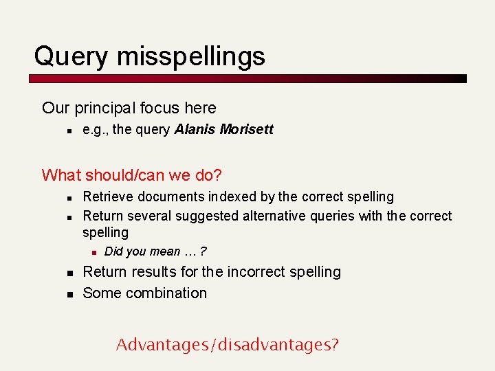 Query misspellings Our principal focus here n e. g. , the query Alanis Morisett