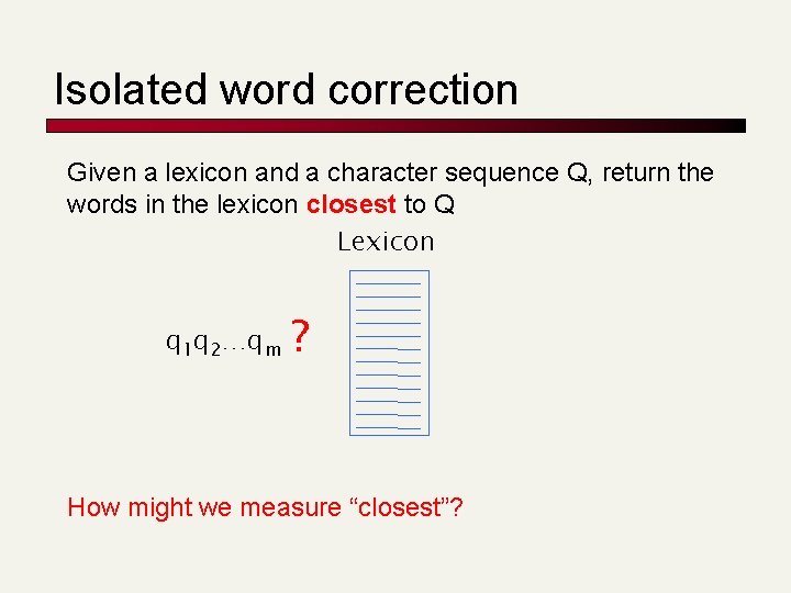 Isolated word correction Given a lexicon and a character sequence Q, return the words