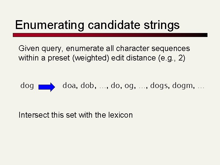 Enumerating candidate strings Given query, enumerate all character sequences within a preset (weighted) edit