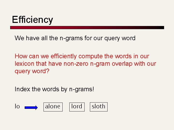 Efficiency We have all the n-grams for our query word How can we efficiently
