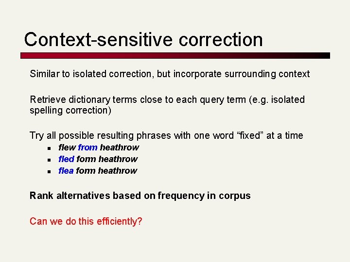 Context-sensitive correction Similar to isolated correction, but incorporate surrounding context Retrieve dictionary terms close