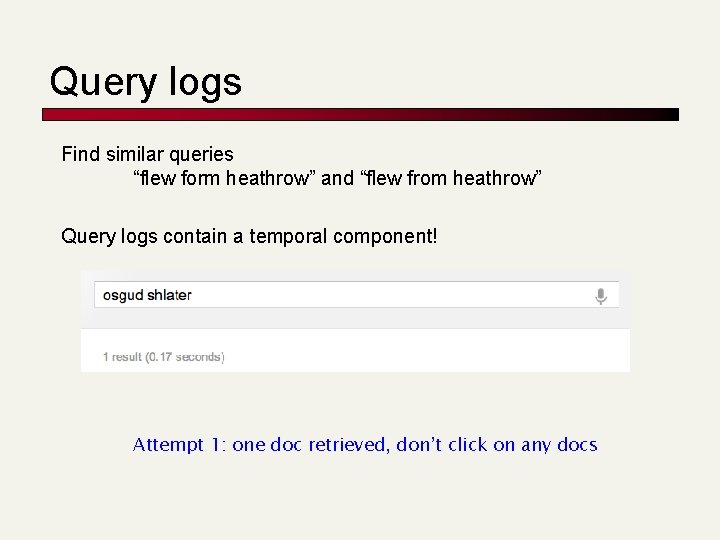 Query logs Find similar queries “flew form heathrow” and “flew from heathrow” Query logs