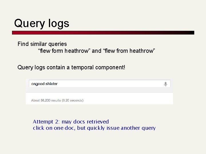 Query logs Find similar queries “flew form heathrow” and “flew from heathrow” Query logs