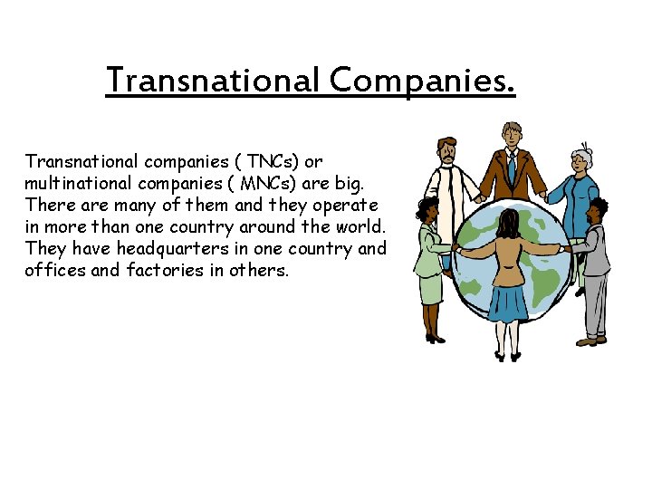 Transnational Companies. Transnational companies ( TNCs) or multinational companies ( MNCs) are big. There