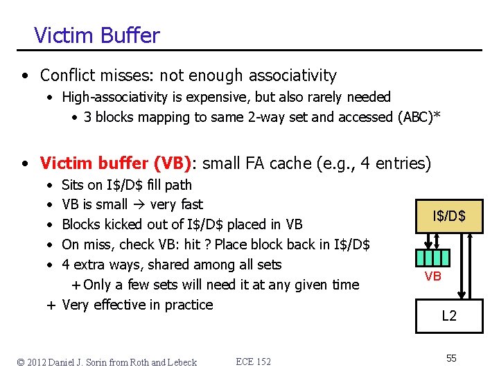 Victim Buffer • Conflict misses: not enough associativity • High-associativity is expensive, but also