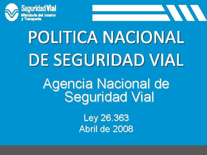 POLITICA NACIONAL DE SEGURIDAD VIAL Agencia Nacional de Seguridad Vial Ley 26. 363 Abril