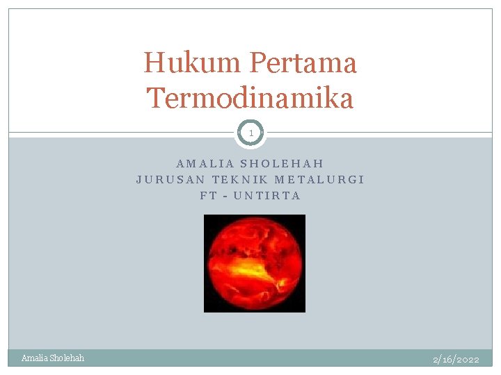 Hukum Pertama Termodinamika 1 AMALIA SHOLEHAH JURUSAN TEKNIK METALURGI FT - UNTIRTA Amalia Sholehah