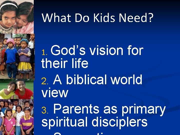 What Do Kids Need? God’s vision for their life 2. A biblical world view